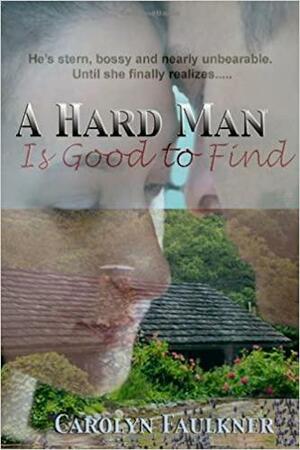 A Hard Man... is Good to Find by Carolyn Faulkner