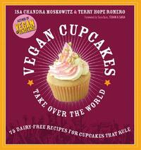 Vegan Cupcakes Take Over the World: 75 Dairy-Free Recipes for Cupcakes That Rule by Isa Chandra Moskowitz, Terry Hope Romero