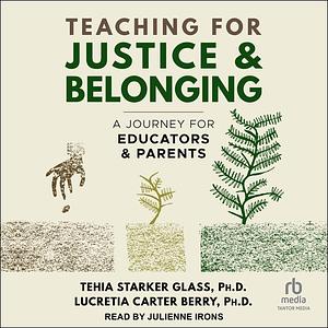 Teaching for Justice and Belonging: A Journey for Educators and Parents by Lucretia Carter Berry, Tehia Starker Glass