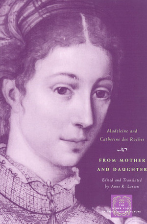 From Mother and Daughter: Poems, Dialogues, and Letters of Les Dames des Roches by Madeleine des Roches, Catherine des Roches, Anne R. Larsen