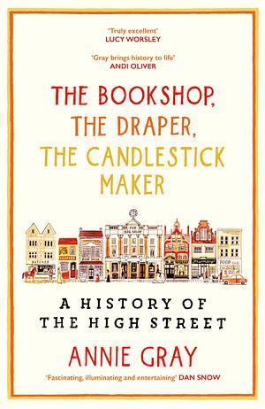 The Bookshop, The Draper, The Candlestick Maker: A History of the High Street by Annie Gray