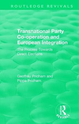 Transnational Party Co-Operation and European Integration: The Process Towards Direct Elections by Pippa Pridham, Geoffrey Pridham