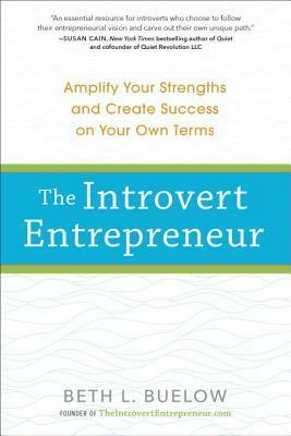 The Introvert Entrepreneur: Amplify Your Strengths and Create Success on Your Own Terms by Beth Buelow