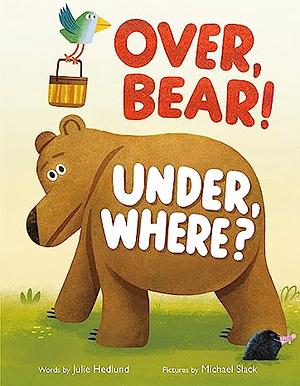Over, Bear! Under, Where? by Julie Hedlund, Michael Slack