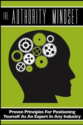 The Authority Mindset: Proven Principles For Establishing Yourself as an Expert in Any Industry by Brian Horn