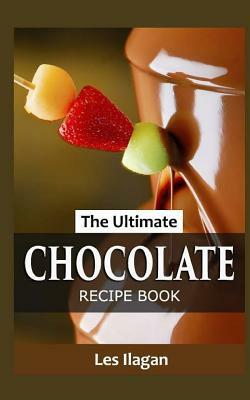 The Ultimate Chocolate Recipe Book by Les Ilagan