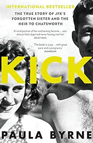 Kick: The True Story of Kick Kennedy, JFK's Forgotten Sister and the Heir to Chatsworth by Paula Byrne