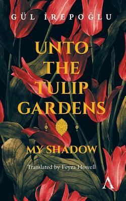 Unto the Tulip Gardens: My Shadow by Gül Irepoglu
