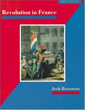 Revolution In France: The Era Of The French Revolution And Napoleon, 1789 1815 by Josh Brooman