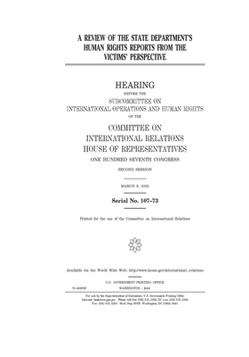 A review of the State Department's human rights reports from the victims' perspective by United S. Congress, Committee on International Rela (house), United States House of Representatives