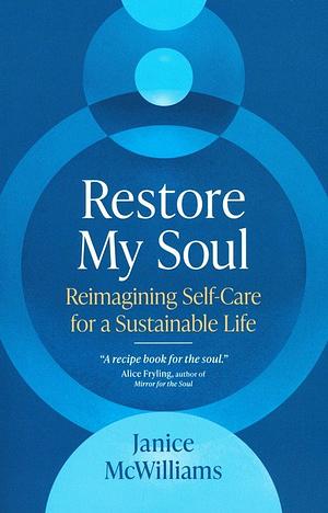 Restore My Soul: Reimagining Self-Care for a Sustainable Life by Janice McWilliams