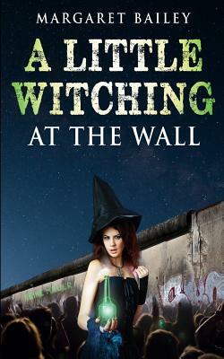 A Little Witching at the Wall by Margaret Bailey