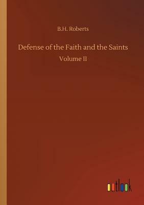 Defense of the Faith and the Saints by B. H. Roberts