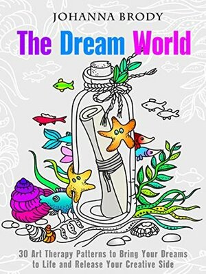 The Dream World: 30 Art Therapy Patterns to Bring Your Dreams to Life and Release Your Creative Side (Relaxation & Meditation) by Johanna Brody