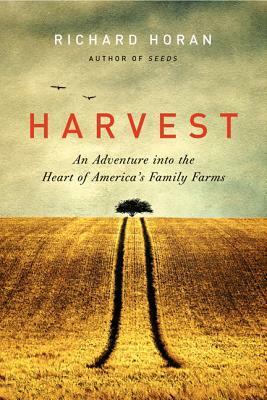 Harvest: An Adventure into the Heart of America's Family Farms by Richard Horan