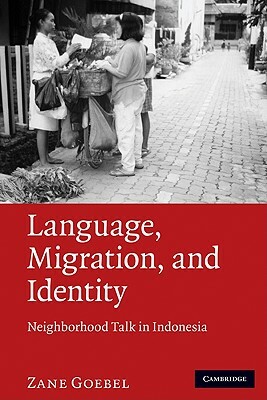 Language, Migration, and Identity: Neighborhood Talk in Indonesia by Zane Goebel