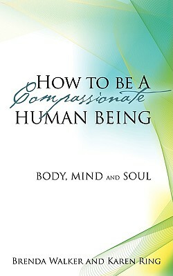 How to Be a Compassionate Human Being by Brenda Walker, Karen Ring