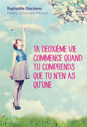 Ta deuxième vie commence quand tu comprends que tu n'en as qu'une by Raphaëlle Giordano