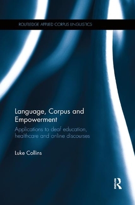 Language, Corpus and Empowerment: Applications to Deaf Education, Healthcare and Online Discourses by Luke Collins