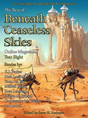 The Best of Beneath Ceaseless Skies Online Magazine, Year Eight by Catherynne M. Valente, K.J. Parker, Scott H. Andrews, Aliette de Bodard, Yoon Ha Lee, Jason Sanford, R.B. Lemberg, Seth Dickinson, Mishell Baker, Rich Larson