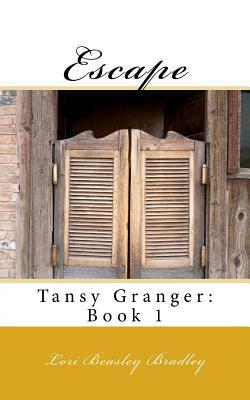 Escape: Tansy Granger: Book 1 by Lori Beasley Bradley