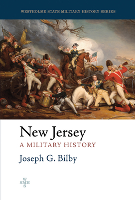 New Jersey: A Military History by Joseph G. Bilby