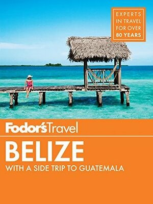 Fodor's Belize: with a Side Trip to Guatemala (Full-color Travel Guide) by Fodor's Travel Publications Inc.