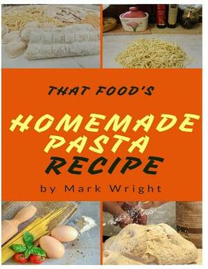Homemade Pasta Recipes: 50 Delicious of Homemade Pasta by Mark Wright