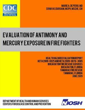 Evaluation of Antimony and Mercury Exposure in Fire Fighters: Health Hazard Evaluation Report: HETA 2009-0025 and HETA 2009-0076-3085 by Srinivas Durgam