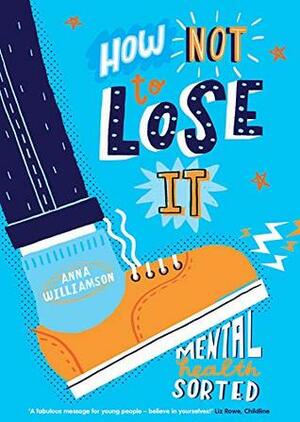 How Not to Lose It: Be the Boss of Your Mental Health by Anna Williamson, Sophie Beer