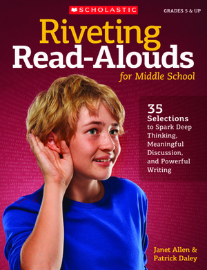 Riveting Read-Alouds for Middle School: 35 Selections to Spark Deep Thinking, Meaningful Discussion, and Powerful Writing by Janet Allen, Patrick Daley