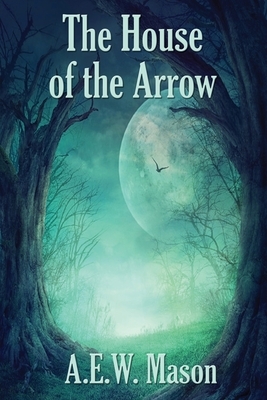 The House of the Arrow by A.E.W. Mason