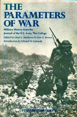 The Parameters Of War: Military History from the Journal of the U.S. Army War College by Edward N. Luttwak, Dale E. Brown, Lloyd J. Matthews