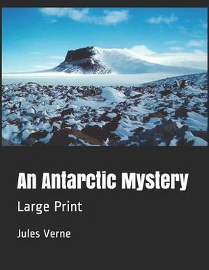 An Antarctic Mystery: Large Print by Jules Verne