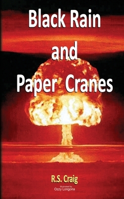 Black Rain and Paper Cranes by R. S. Craig