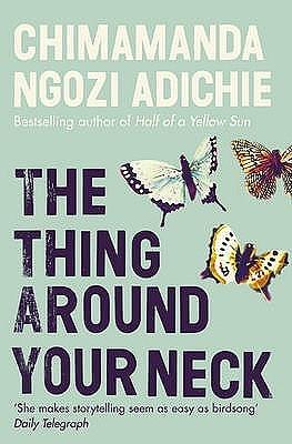 The Thing Around Your Neck by Chimamanda Ngozi Adichie