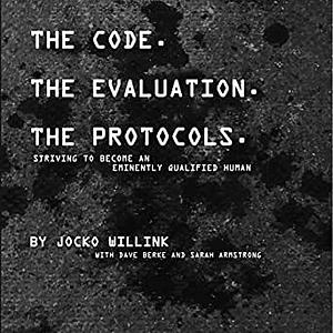 The Code. The Evaluation. The Protocols.: Striving to Become an Eminently Qualified Human by Jocko Willink, Sarah Armstrong, Dave Berke