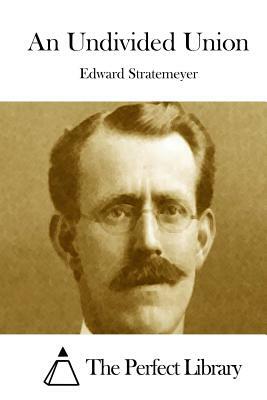 An Undivided Union by Edward Stratemeyer