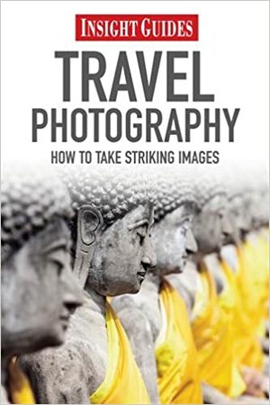 Insight Guides: Travel Photography Guide by Insight Guides, Chris Bradley, Tony Halliday, Roger Williams, Chris Stowers