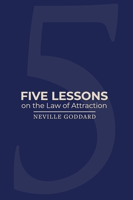Five Lessons: on the Law of Attraction by Neville Goddard