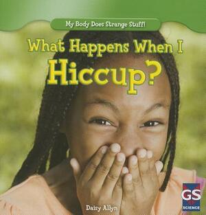 What Happens When I Hiccup? by Daisy Allyn