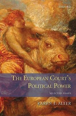 The European Court's Political Power: Selected Essays by Karen J. Alter