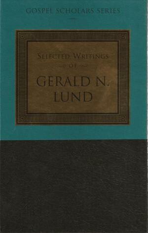 Selected Writings of Gerald N. Lund by Gerald N. Lund
