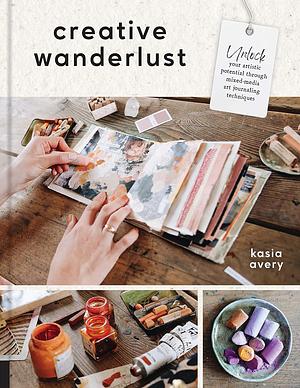 Creative Wanderlust: Unlock Your Artistic Potential Through Mixed-Media Art Journaling Techniques - With 8 sheets of printed papers for journaling and collage by Kasia Avery