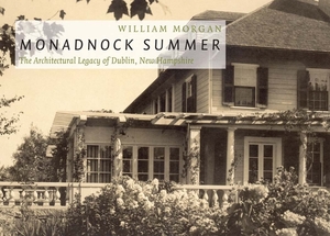 Monadnock Summer: The Architectural Legacy of Dublin, New Hampshire by William Morgan