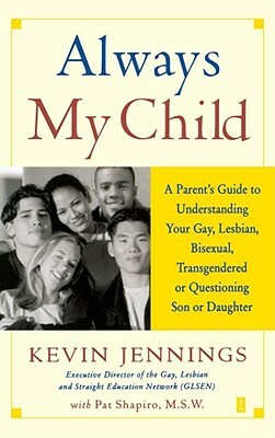 Always My Child: A Parent's Guide to Understanding Your Gay, Lesbian, Bisexual, Transgendered or Questioning Son or Daughter by Kevin Jennings