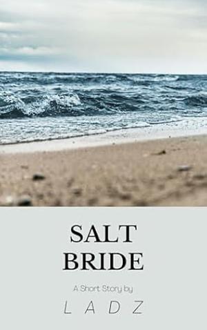 Salt Bride: A Short Story by Ladz