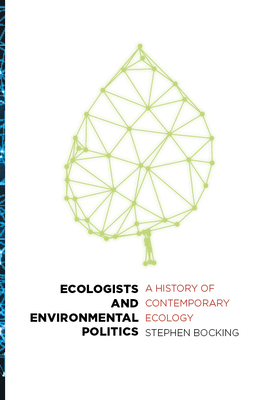 Ecologists and Environmental Politics: A History of Contemporary Ecology by Stephen Bocking