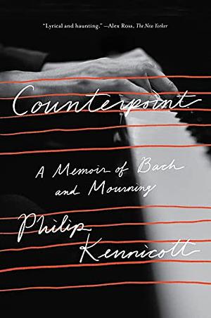 Counterpoint: A Memoir of Bach and Mourning by Philip Kennicott