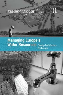 Managing Europe's Water Resources: Twenty-First Century Challenges by Chad Staddon